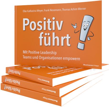 Positiv führt!: Mit Positive Leadership Teams und Organisationen empowern